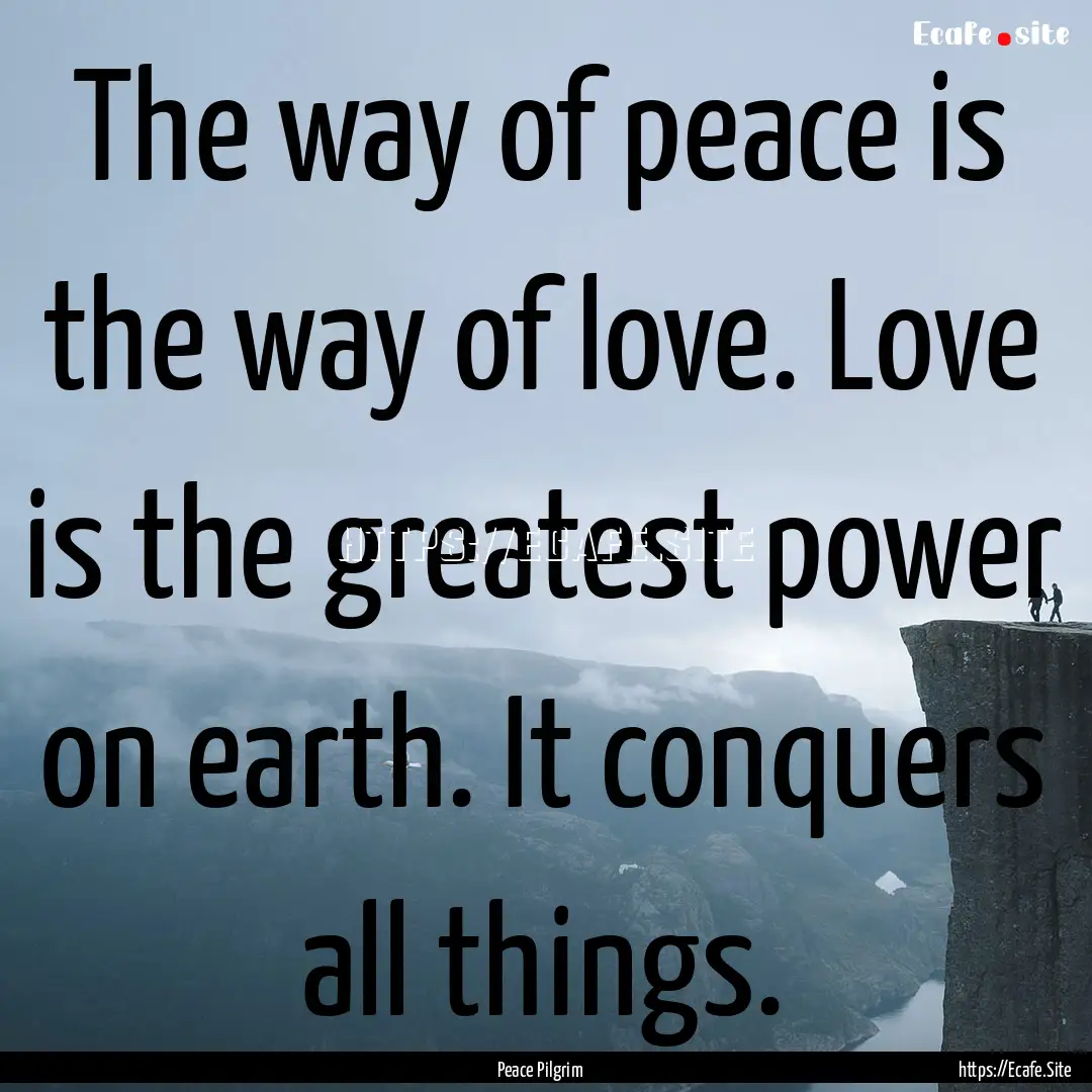 The way of peace is the way of love. Love.... : Quote by Peace Pilgrim