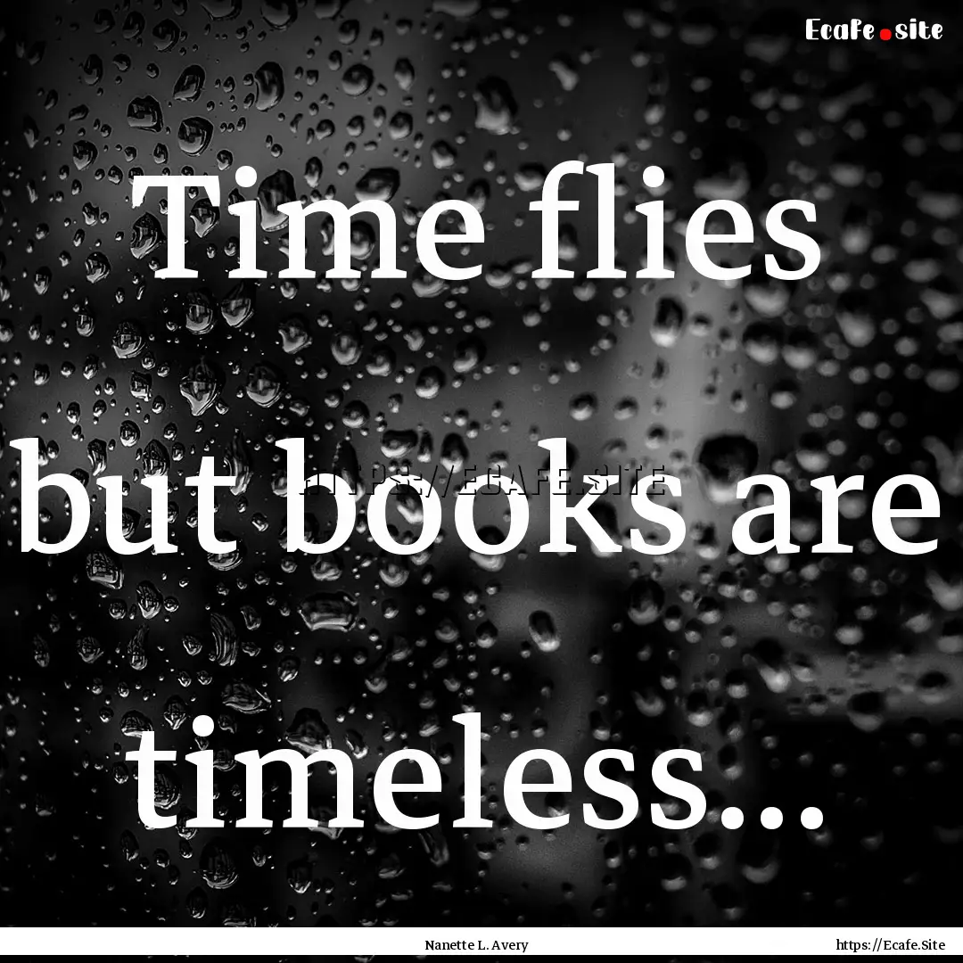 Time flies but books are timeless... : Quote by Nanette L. Avery