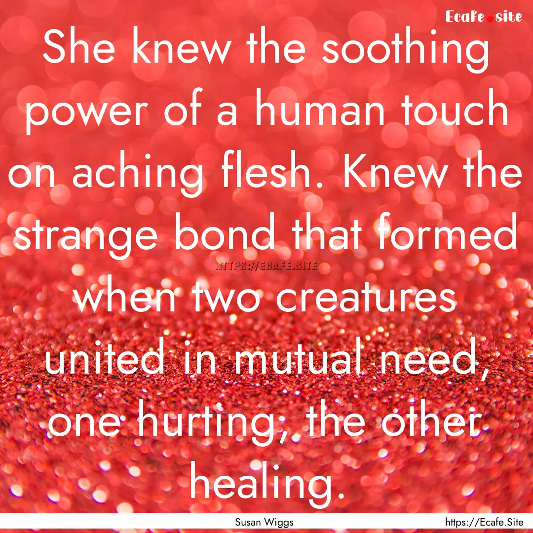 She knew the soothing power of a human touch.... : Quote by Susan Wiggs