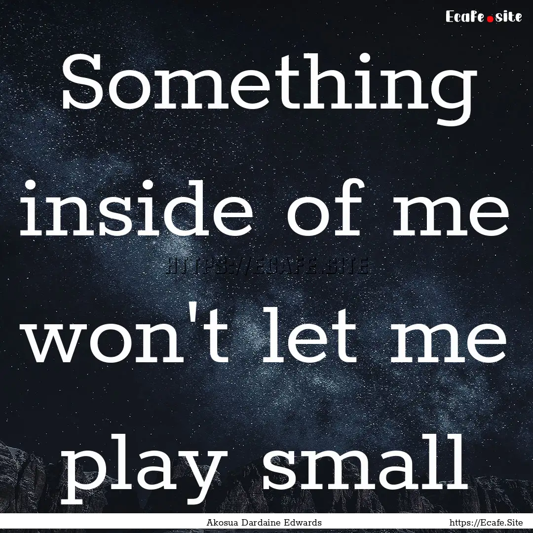 Something inside of me won't let me play.... : Quote by Akosua Dardaine Edwards