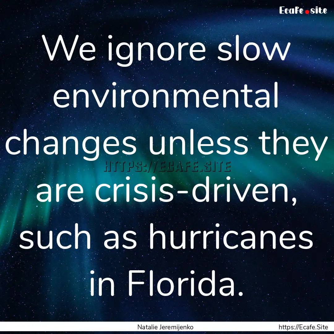 We ignore slow environmental changes unless.... : Quote by Natalie Jeremijenko