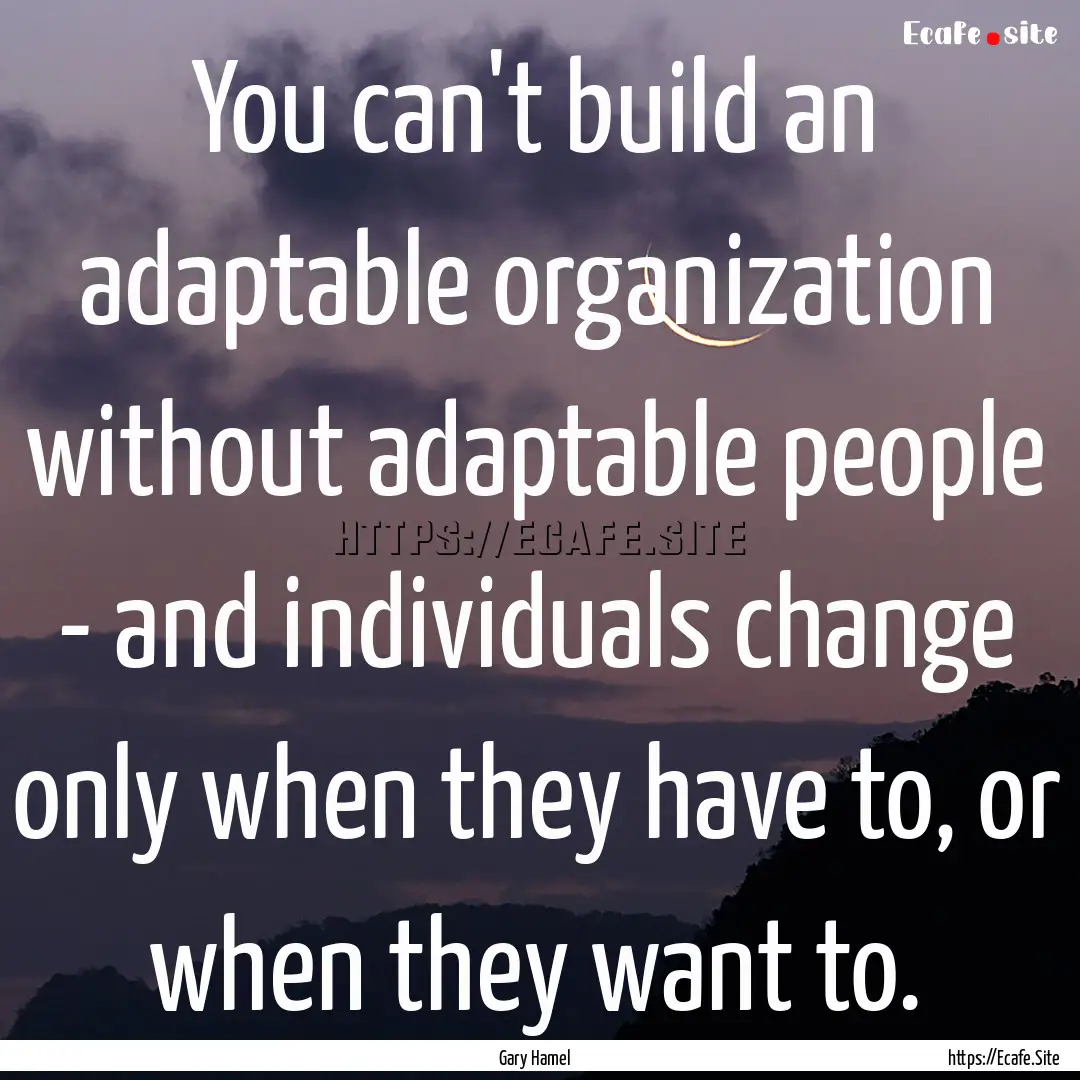 You can't build an adaptable organization.... : Quote by Gary Hamel