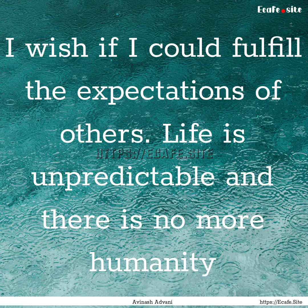 I wish if I could fulfill the expectations.... : Quote by Avinash Advani