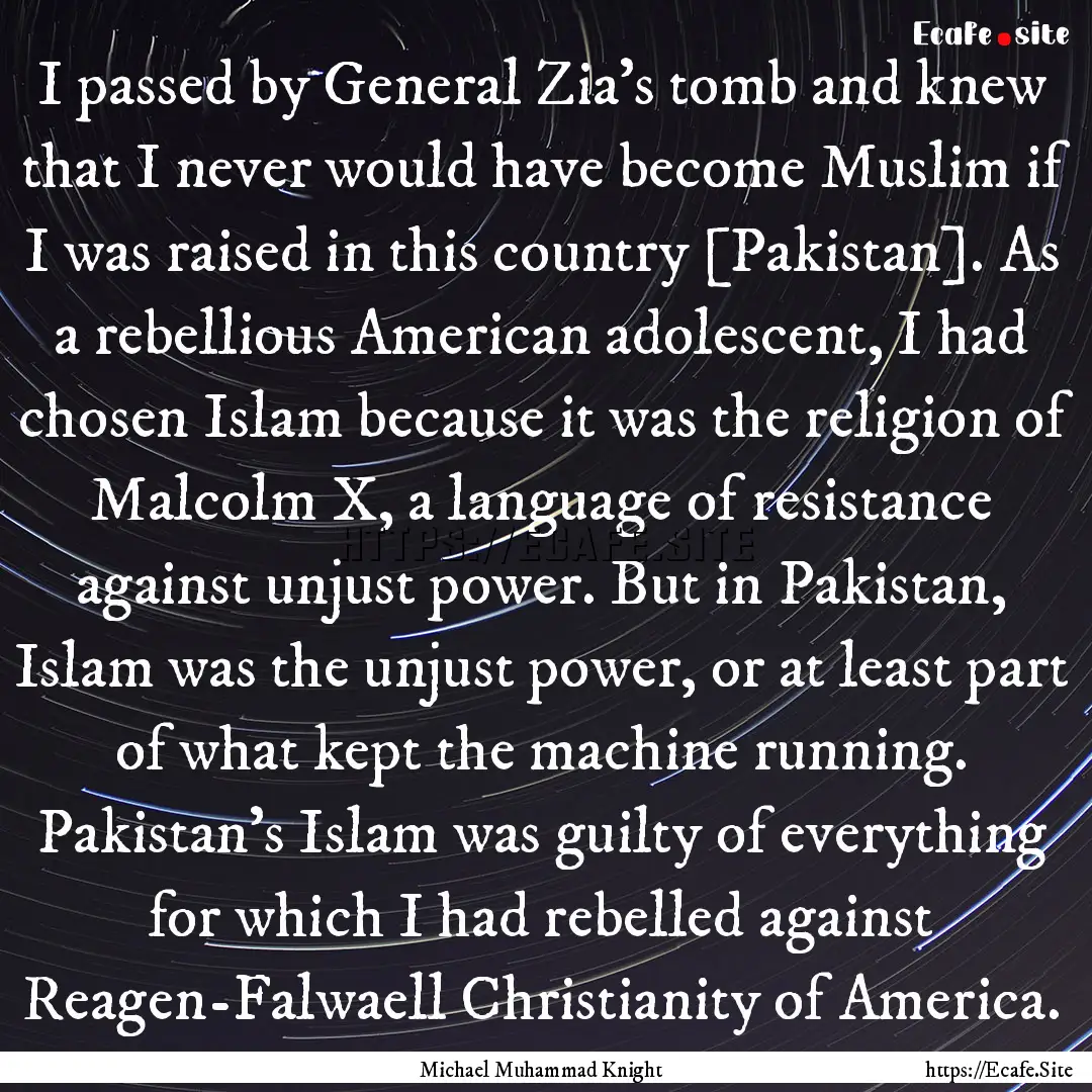 I passed by General Zia's tomb and knew that.... : Quote by Michael Muhammad Knight