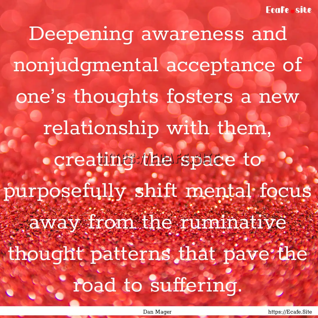 Deepening awareness and nonjudgmental acceptance.... : Quote by Dan Mager