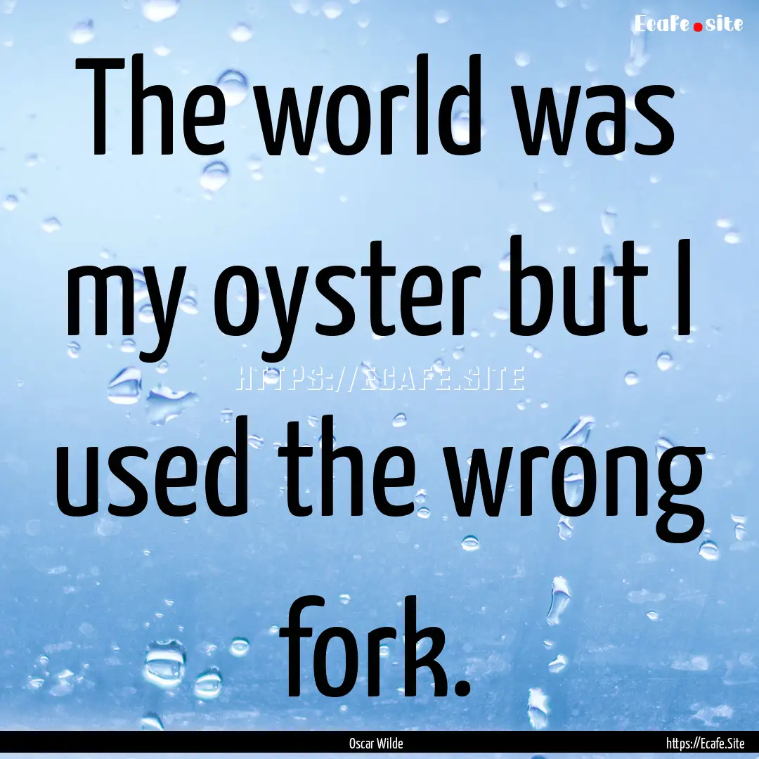 The world was my oyster but I used the wrong.... : Quote by Oscar Wilde