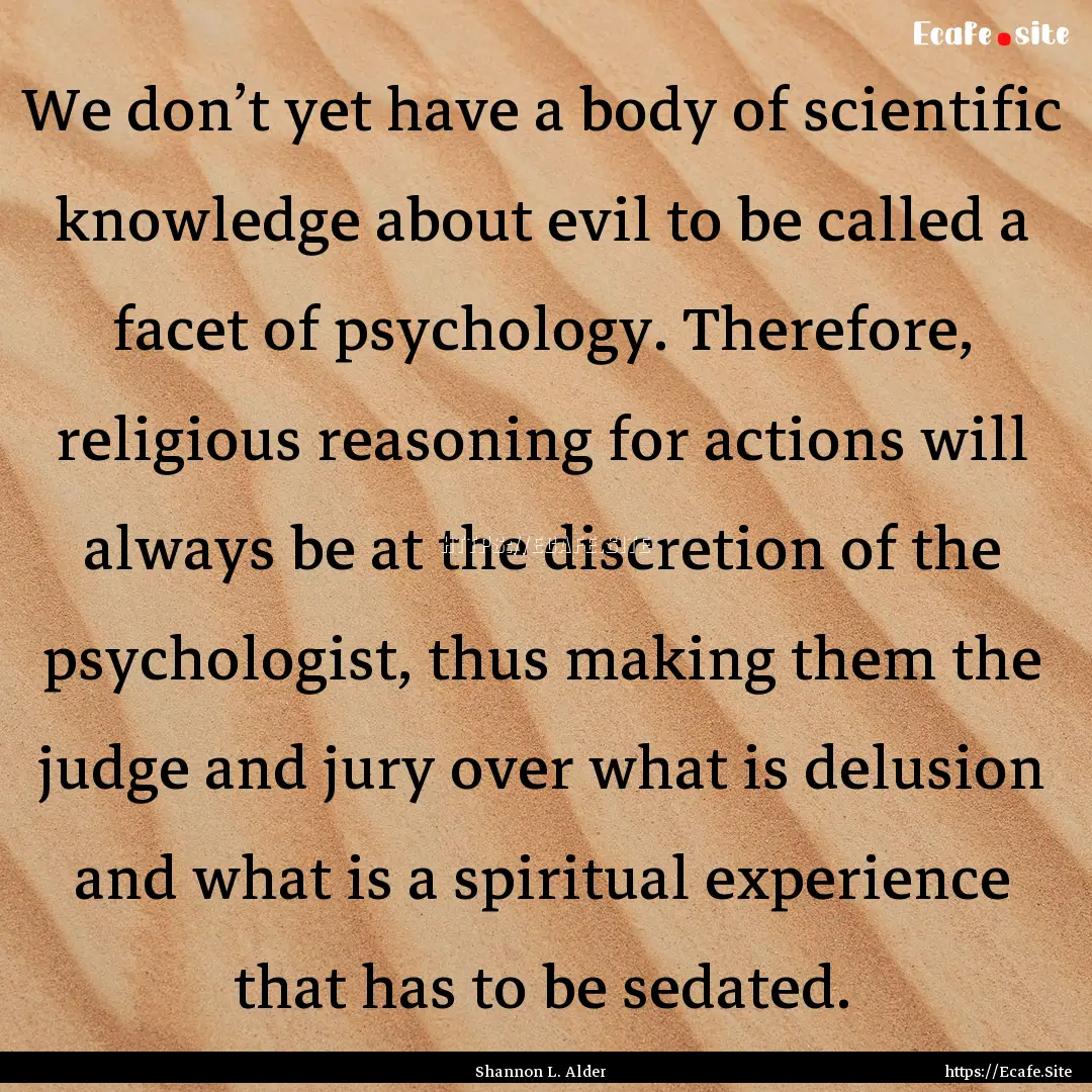 We don’t yet have a body of scientific.... : Quote by Shannon L. Alder