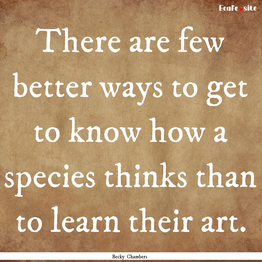 There are few better ways to get to know.... : Quote by Becky Chambers