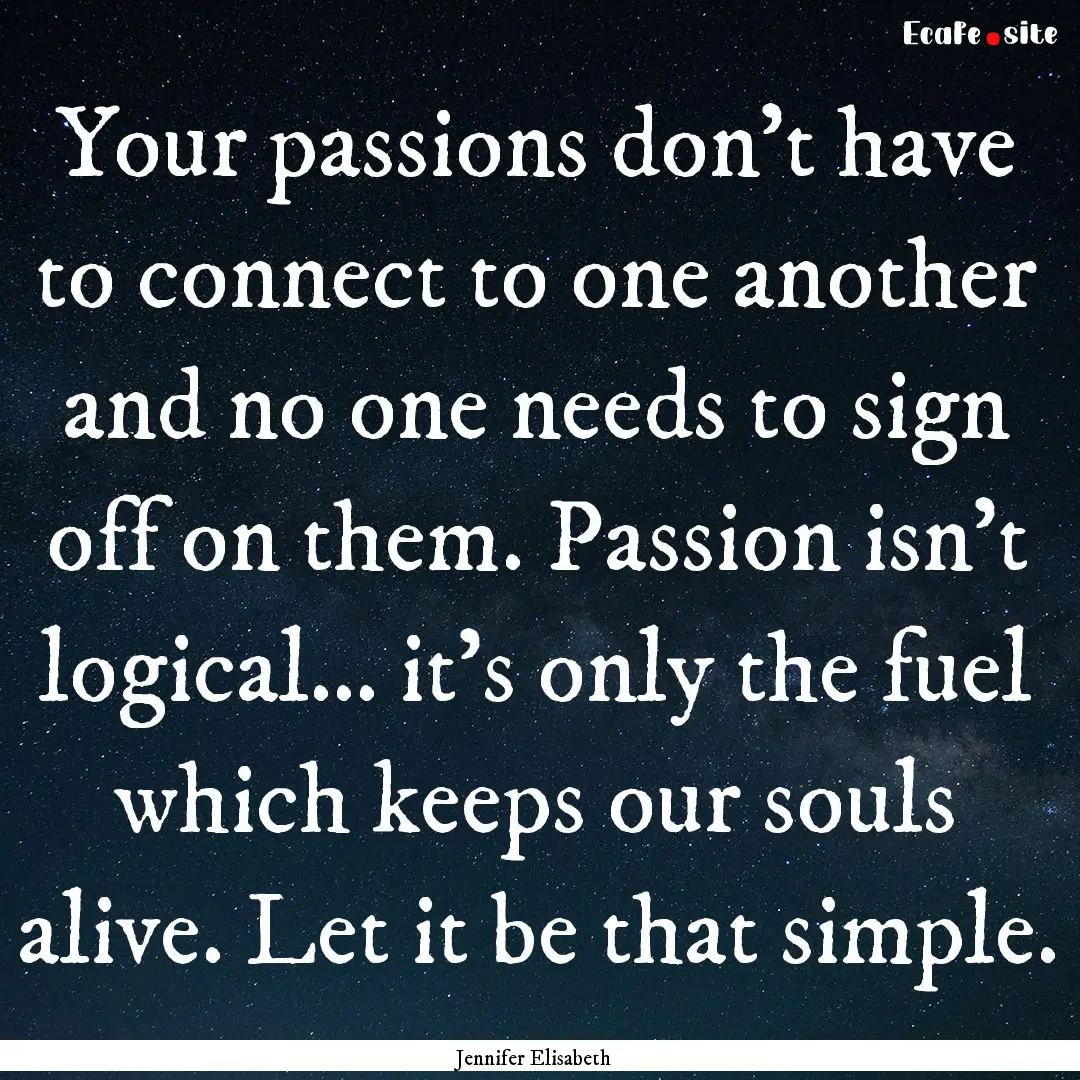 Your passions don’t have to connect to.... : Quote by Jennifer Elisabeth