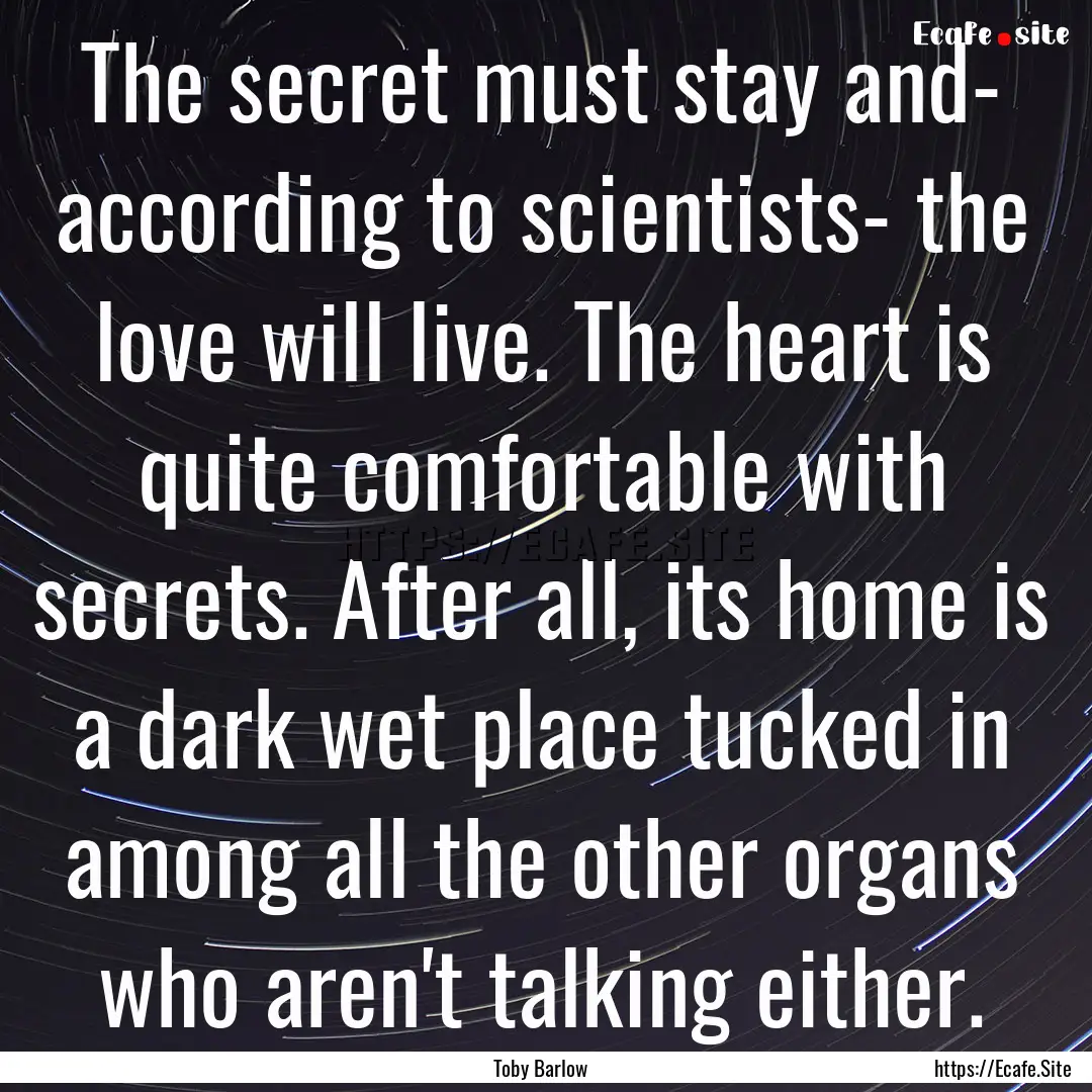 The secret must stay and- according to scientists-.... : Quote by Toby Barlow