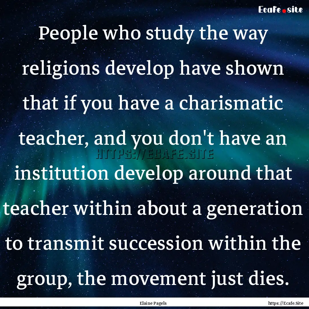 People who study the way religions develop.... : Quote by Elaine Pagels