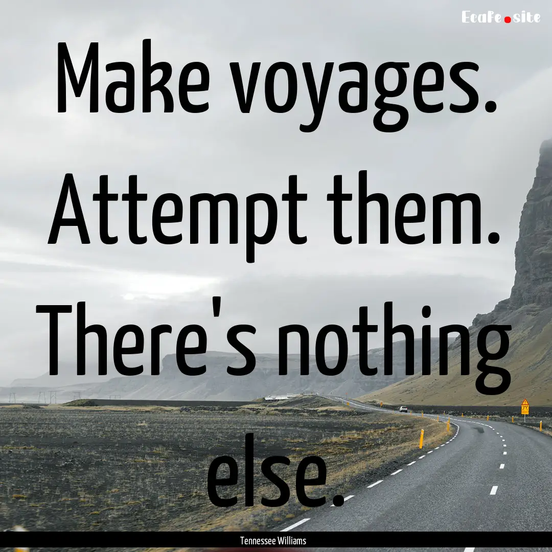 Make voyages. Attempt them. There's nothing.... : Quote by Tennessee Williams