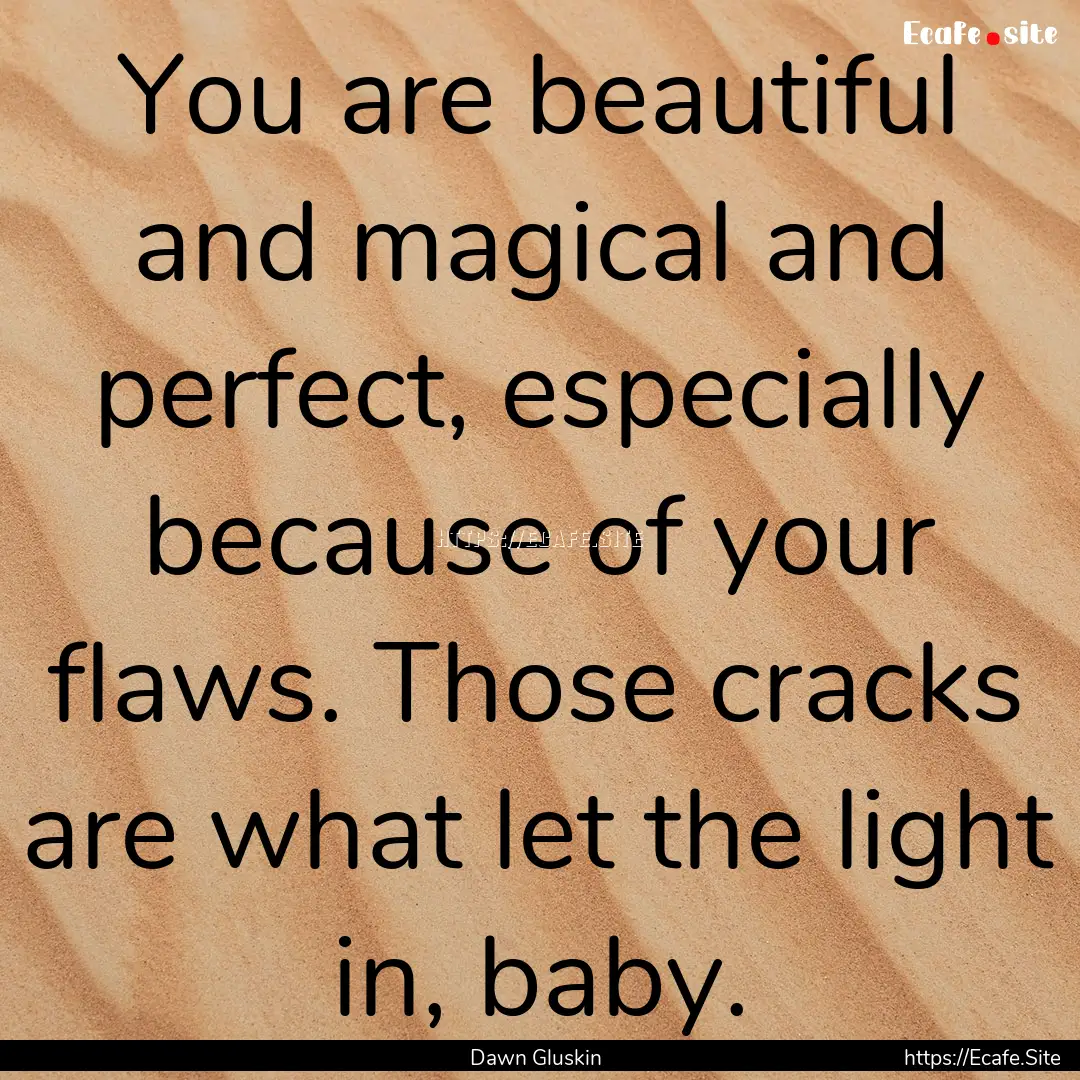 You are beautiful and magical and perfect,.... : Quote by Dawn Gluskin