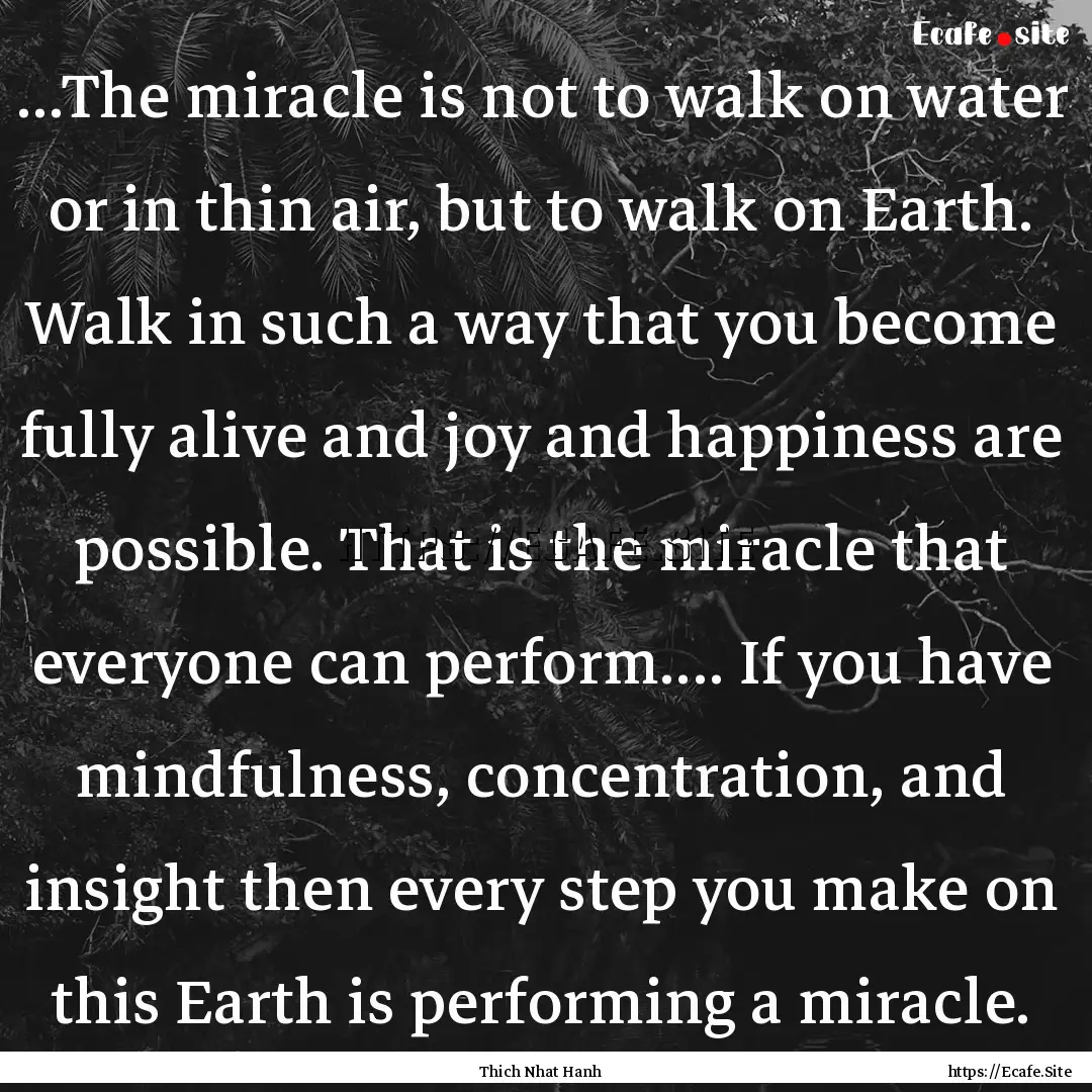 ...The miracle is not to walk on water or.... : Quote by Thich Nhat Hanh