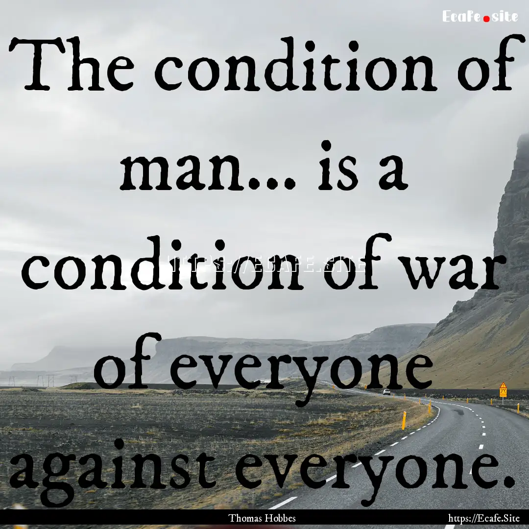 The condition of man... is a condition of.... : Quote by Thomas Hobbes