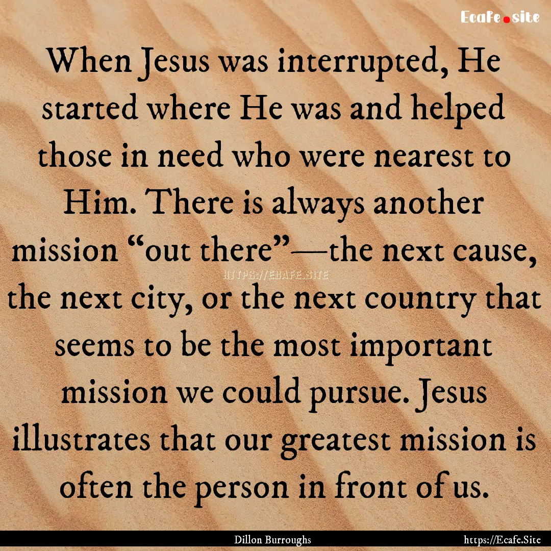 When Jesus was interrupted, He started where.... : Quote by Dillon Burroughs