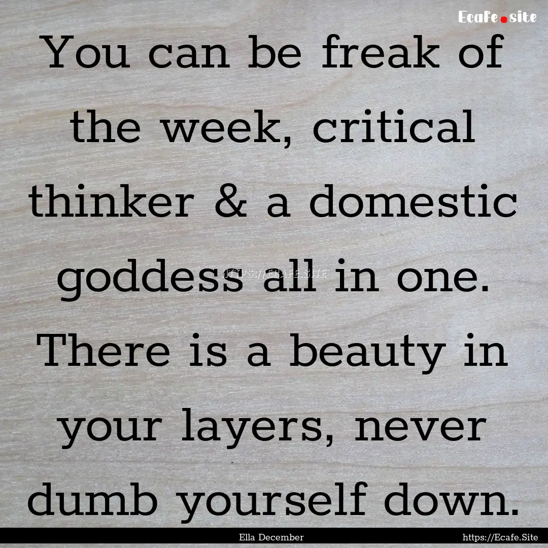 You can be freak of the week, critical thinker.... : Quote by Ella December