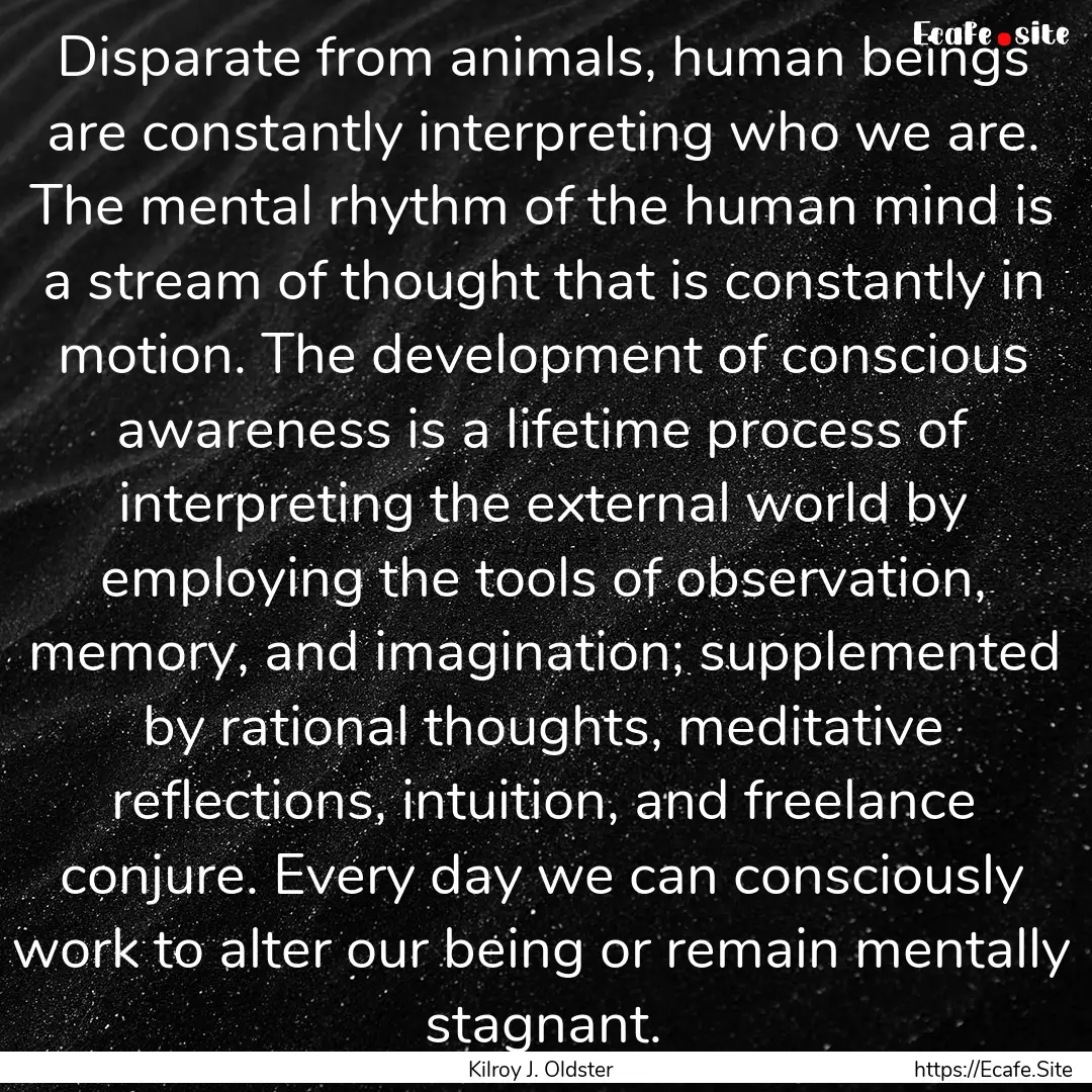 Disparate from animals, human beings are.... : Quote by Kilroy J. Oldster