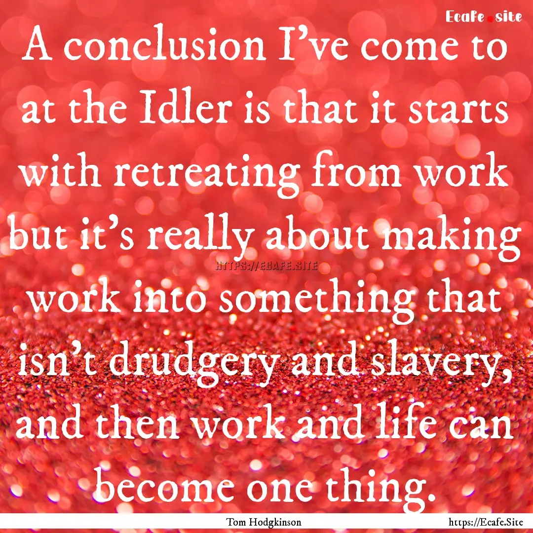 A conclusion I’ve come to at the Idler.... : Quote by Tom Hodgkinson