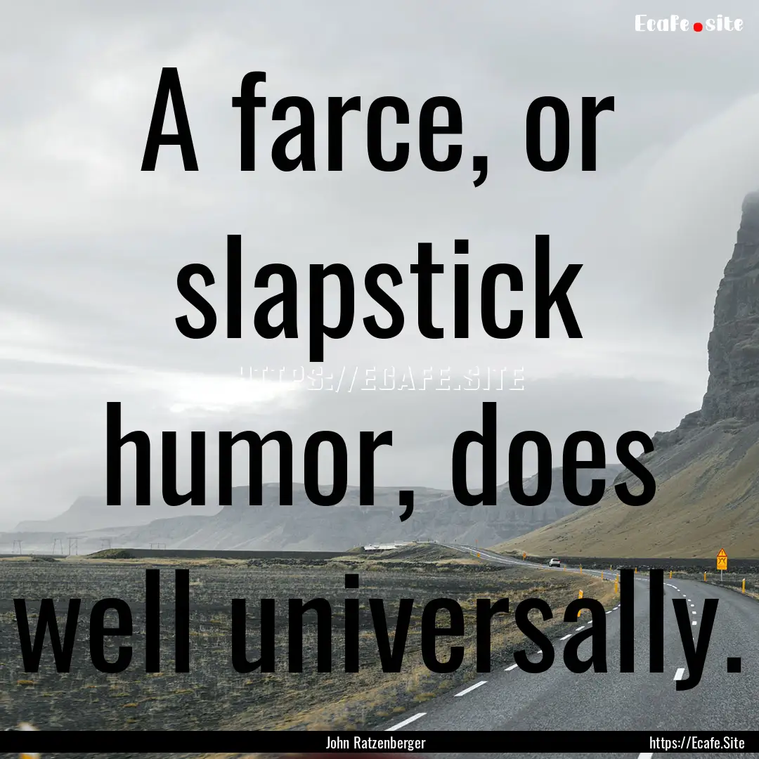 A farce, or slapstick humor, does well universally..... : Quote by John Ratzenberger