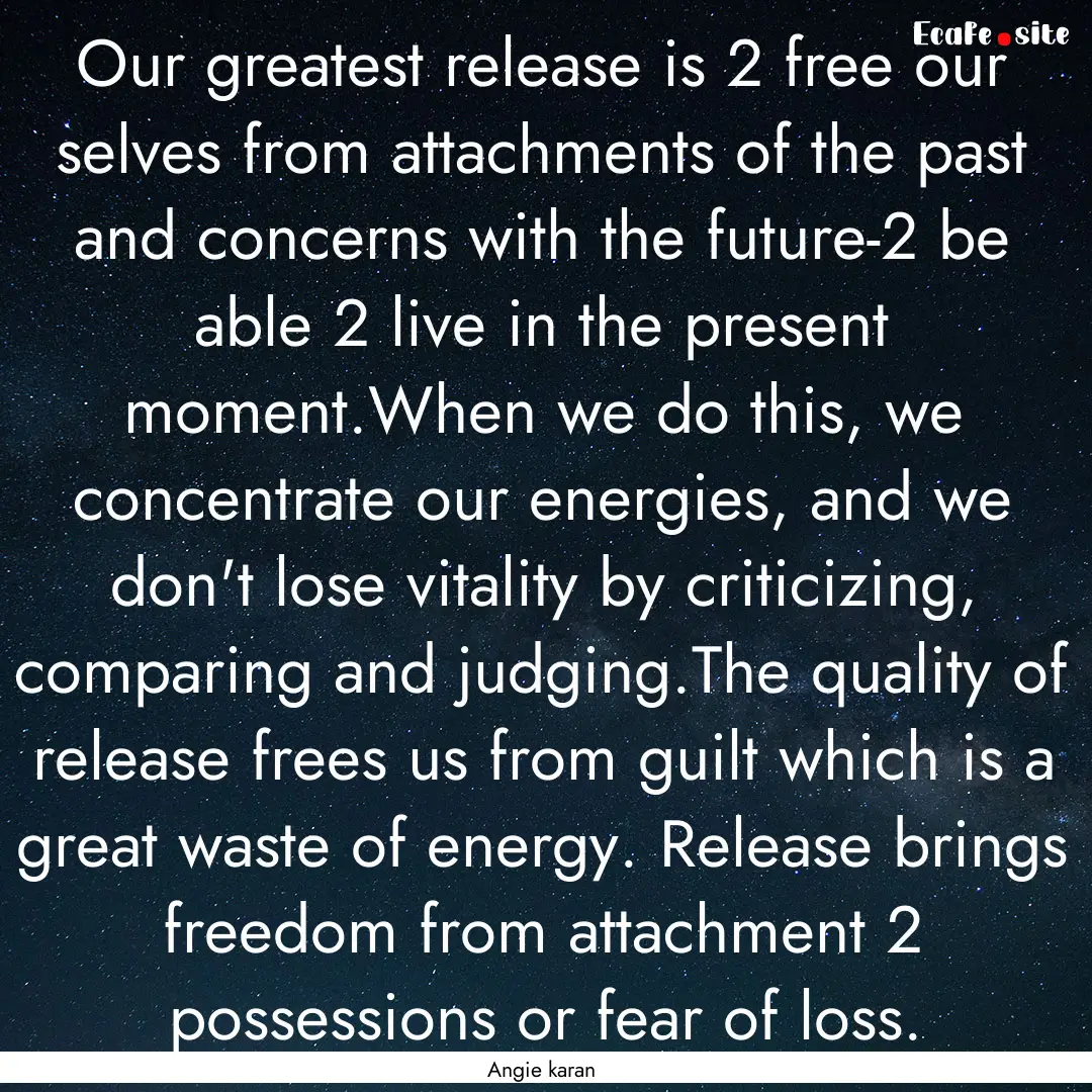 Our greatest release is 2 free our selves.... : Quote by Angie karan