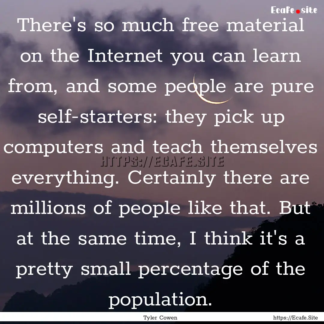 There's so much free material on the Internet.... : Quote by Tyler Cowen