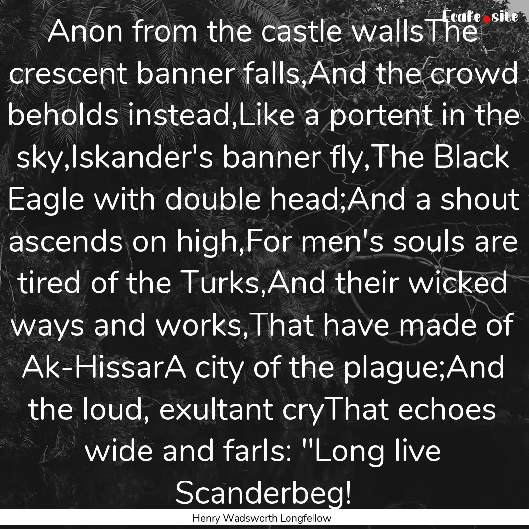 Anon from the castle wallsThe crescent banner.... : Quote by Henry Wadsworth Longfellow