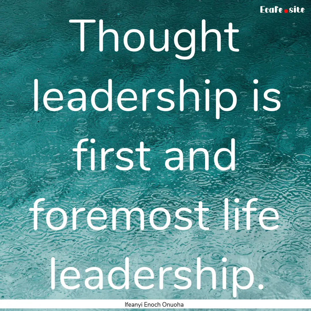 Thought leadership is first and foremost.... : Quote by Ifeanyi Enoch Onuoha