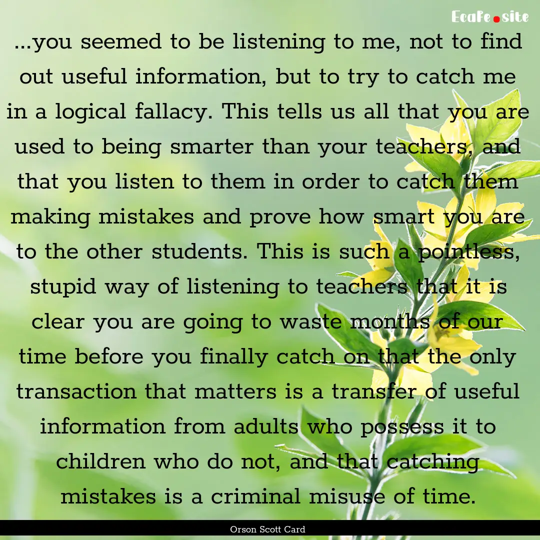 ...you seemed to be listening to me, not.... : Quote by Orson Scott Card