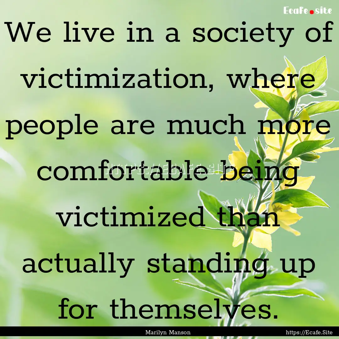 We live in a society of victimization, where.... : Quote by Marilyn Manson