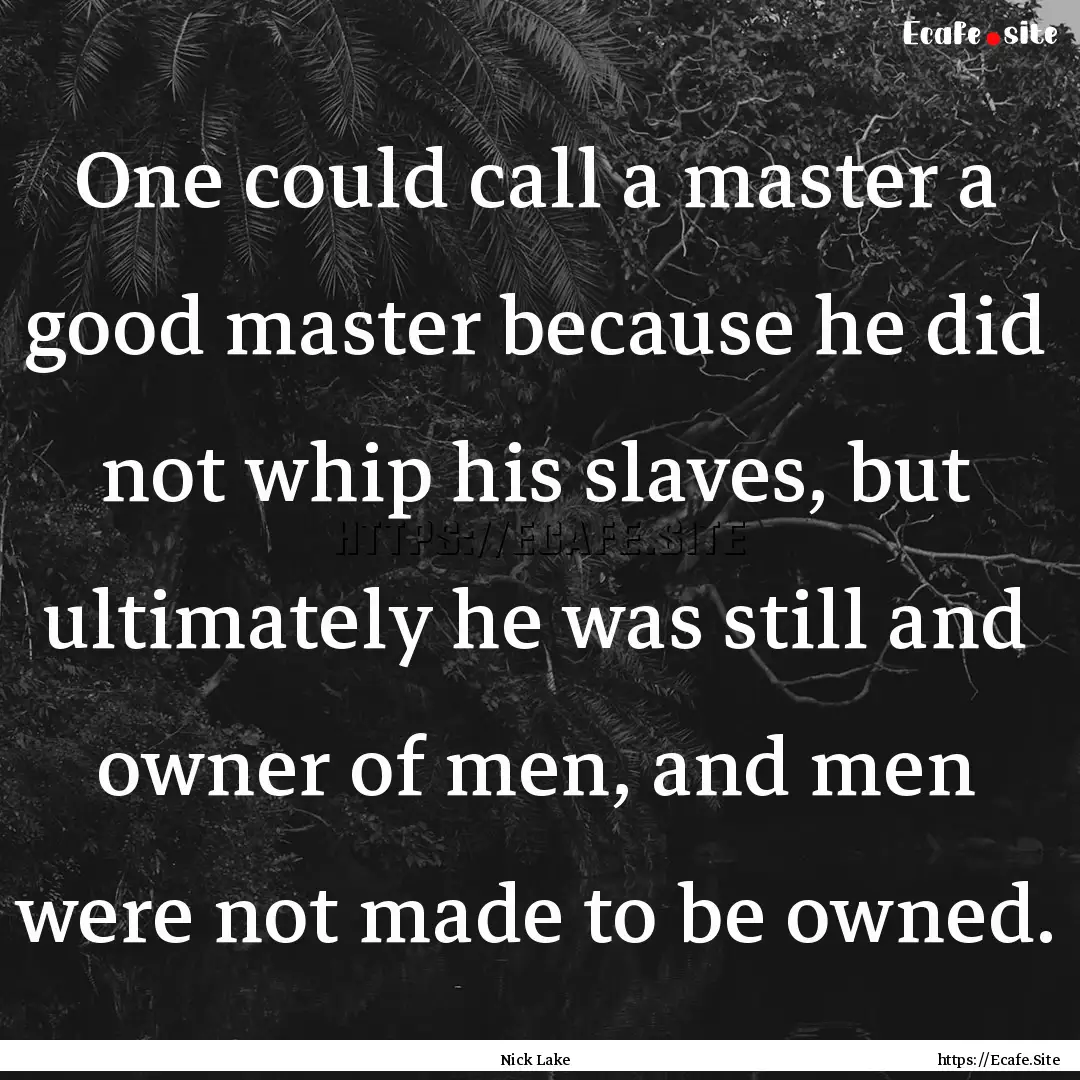 One could call a master a good master because.... : Quote by Nick Lake