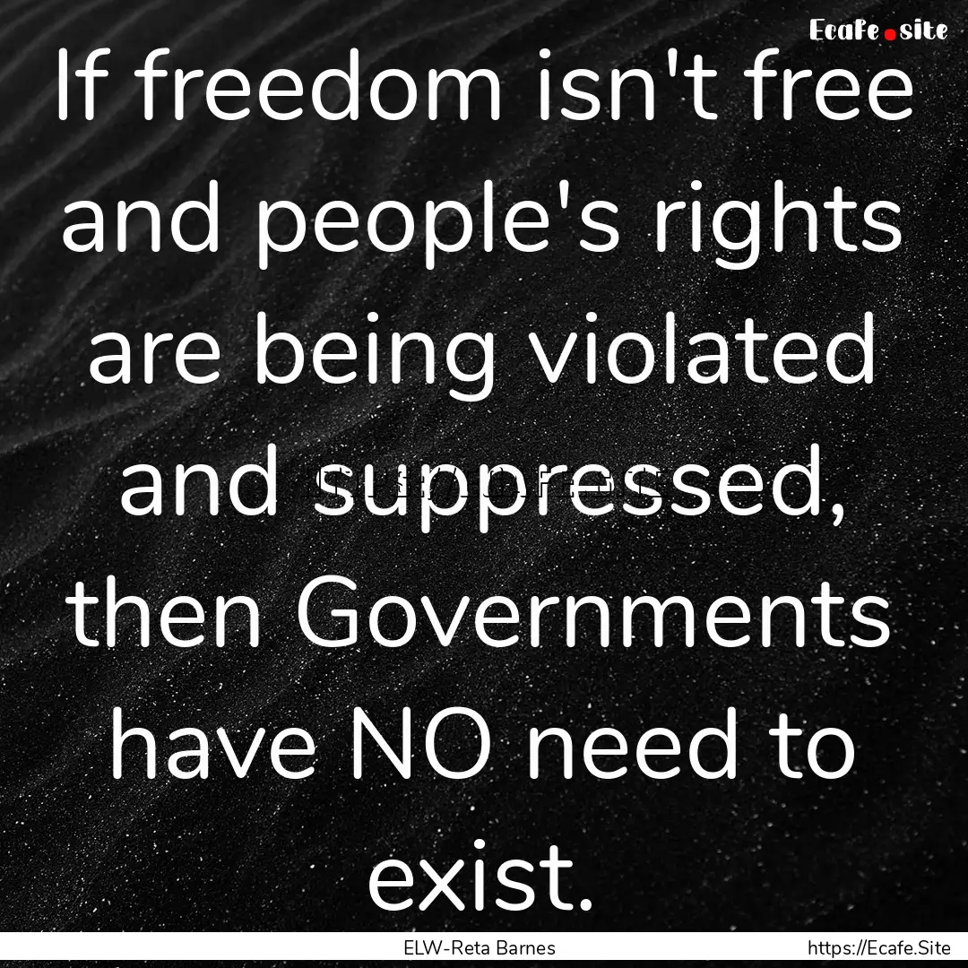 If freedom isn't free and people's rights.... : Quote by ELW-Reta Barnes