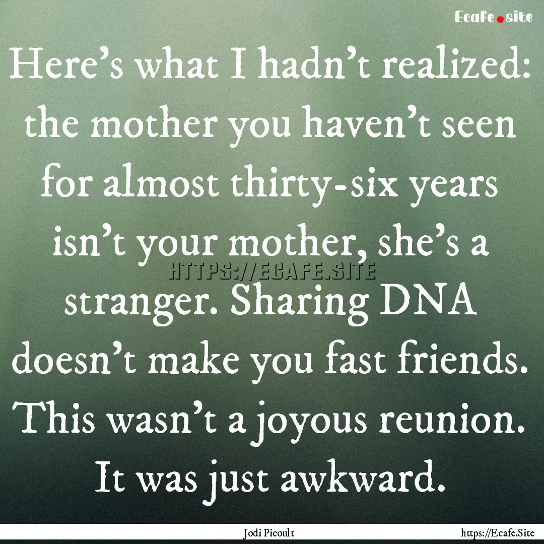 Here's what I hadn't realized: the mother.... : Quote by Jodi Picoult