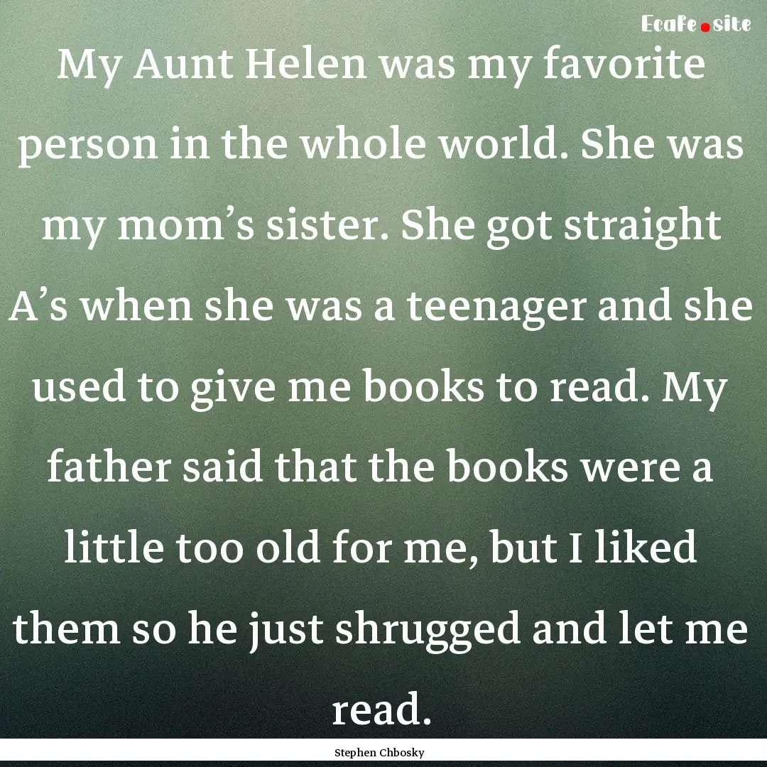 My Aunt Helen was my favorite person in the.... : Quote by Stephen Chbosky