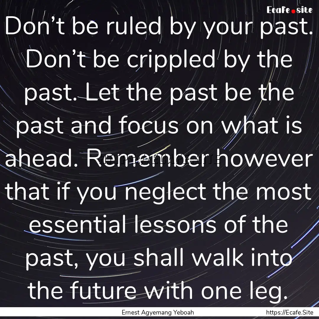 Don’t be ruled by your past. Don’t be.... : Quote by Ernest Agyemang Yeboah