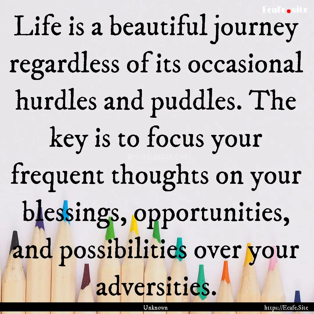 Life is a beautiful journey regardless of.... : Quote by Unknown