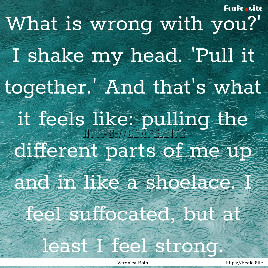 What is wrong with you?' I shake my head..... : Quote by Veronica Roth