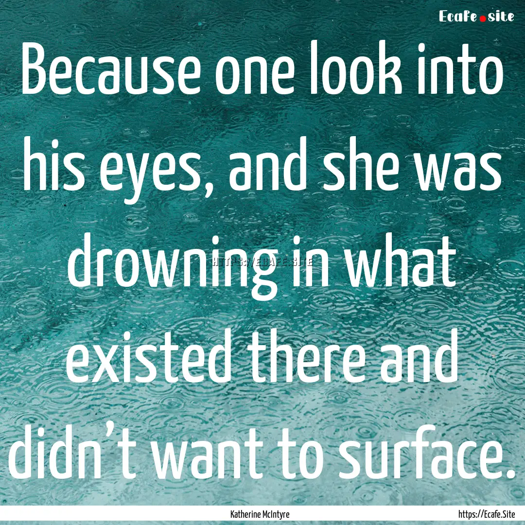 Because one look into his eyes, and she was.... : Quote by Katherine McIntyre