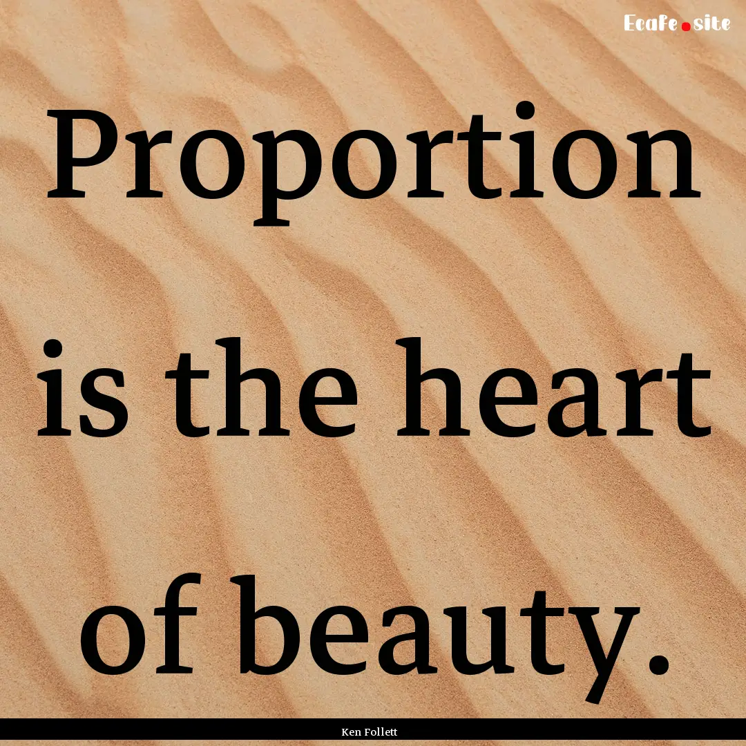 Proportion is the heart of beauty. : Quote by Ken Follett