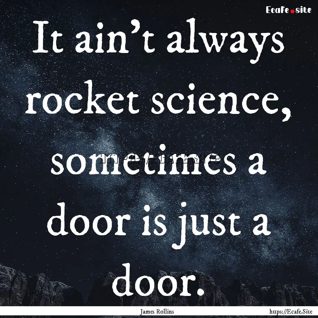 It ain't always rocket science, sometimes.... : Quote by James Rollins