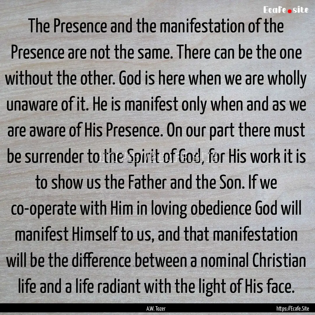 The Presence and the manifestation of the.... : Quote by A.W. Tozer