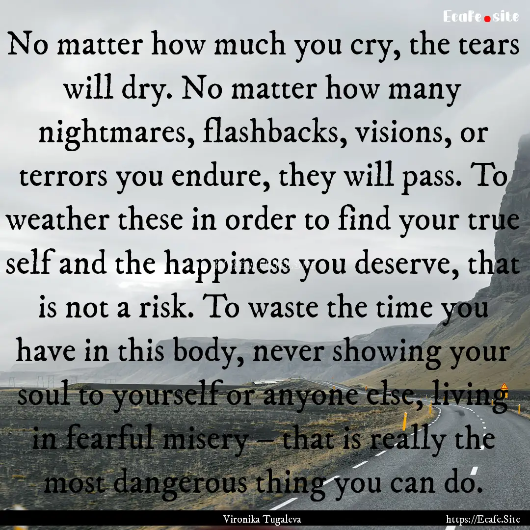 No matter how much you cry, the tears will.... : Quote by Vironika Tugaleva