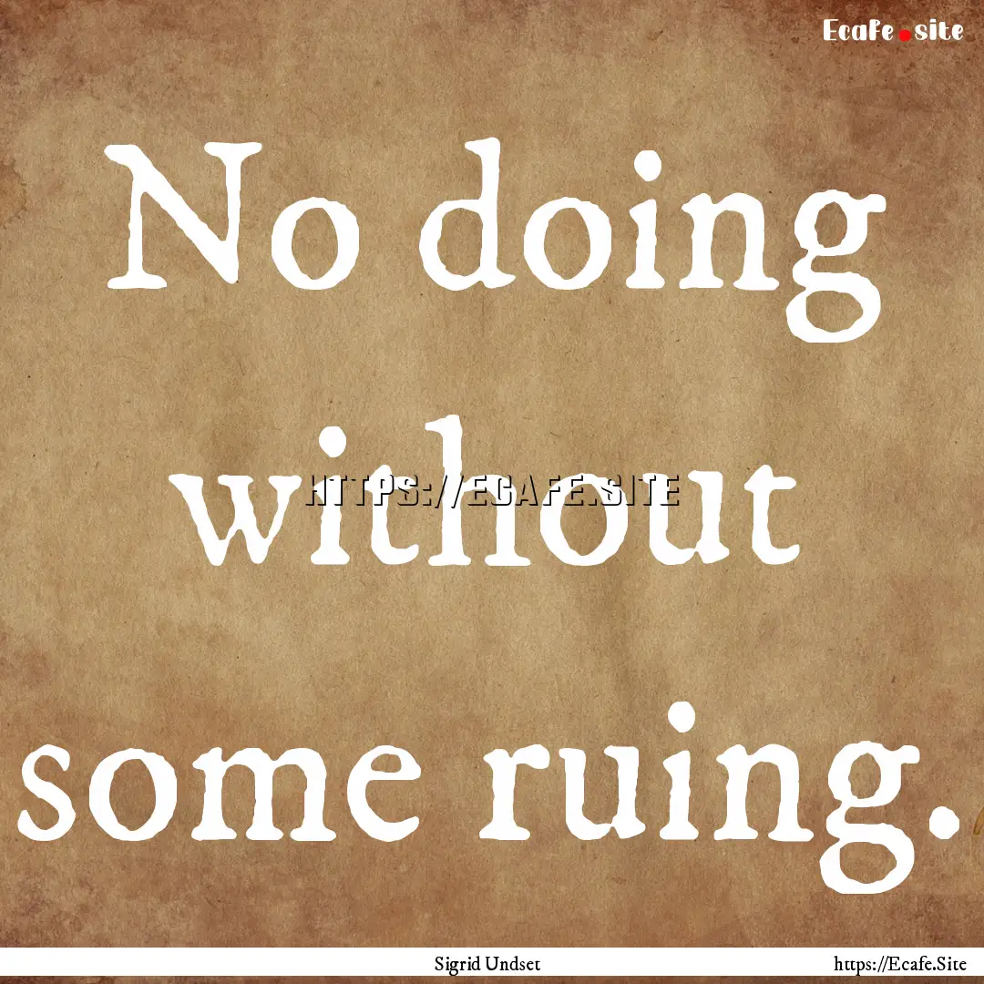 No doing without some ruing. : Quote by Sigrid Undset