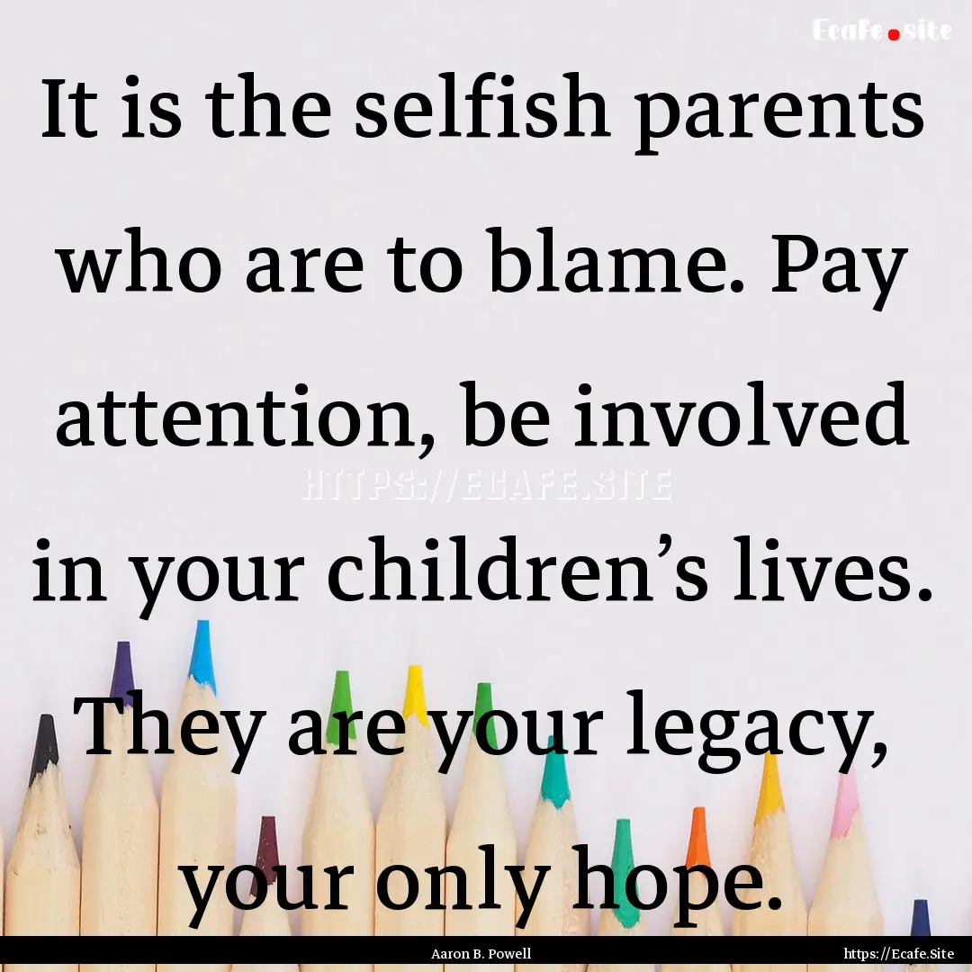 It is the selfish parents who are to blame..... : Quote by Aaron B. Powell