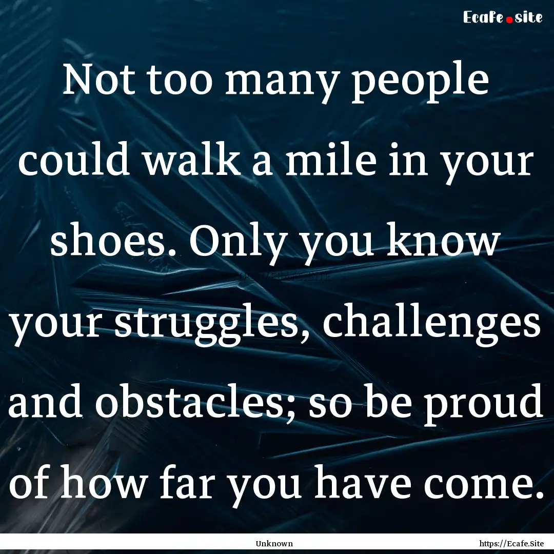 Not too many people could walk a mile in.... : Quote by Unknown