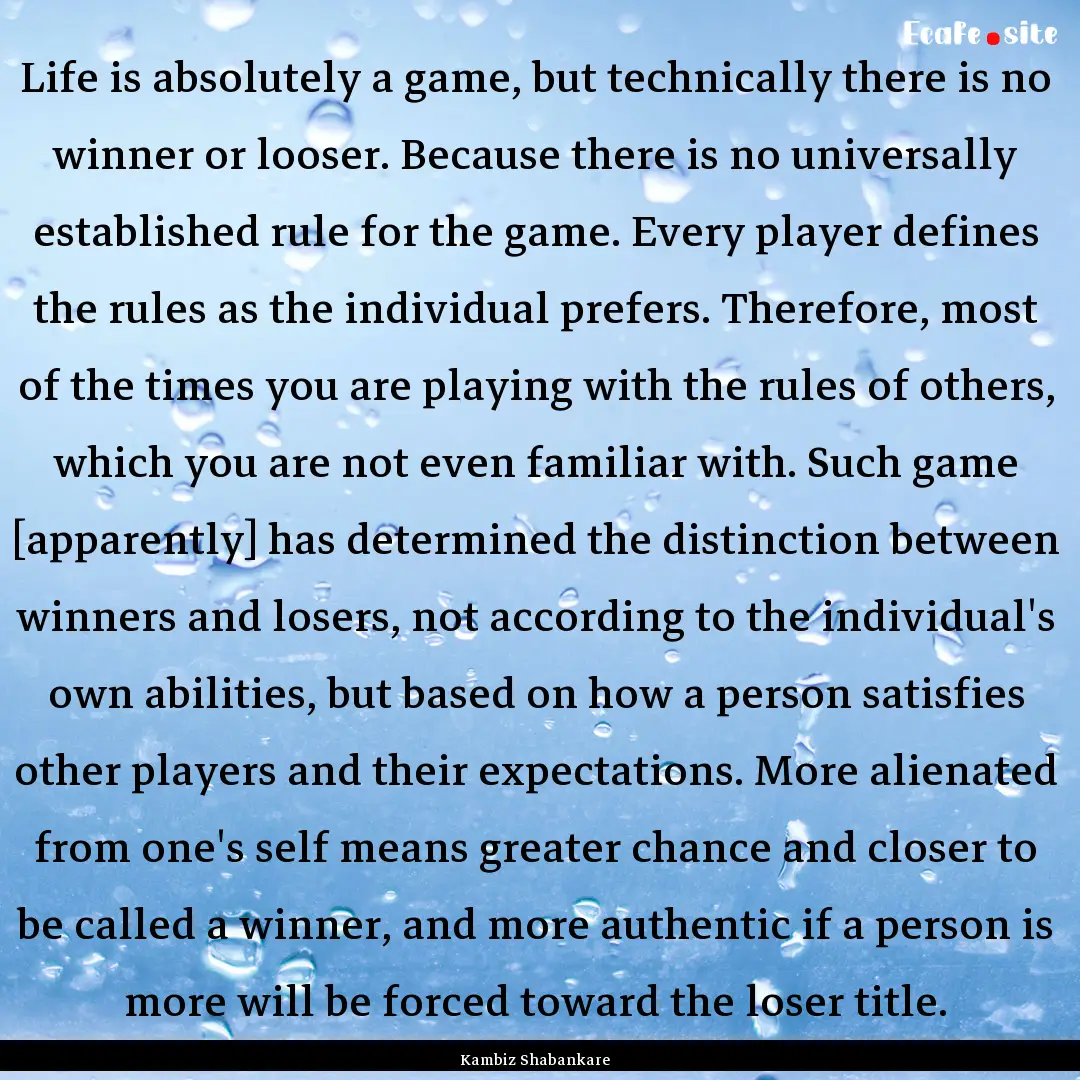 Life is absolutely a game, but technically.... : Quote by Kambiz Shabankare