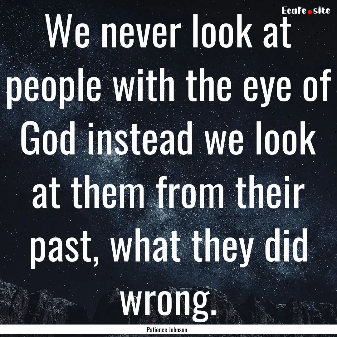 We never look at people with the eye of God.... : Quote by Patience Johnson