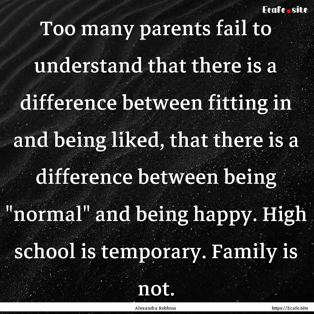 Too many parents fail to understand that.... : Quote by Alexandra Robbins