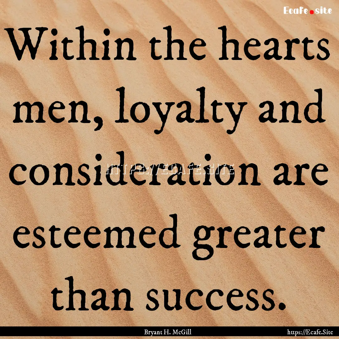 Within the hearts men, loyalty and consideration.... : Quote by Bryant H. McGill