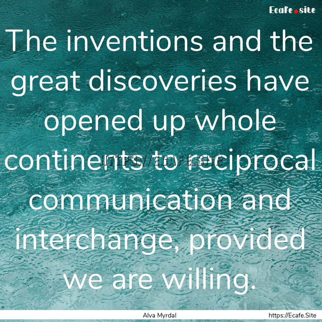 The inventions and the great discoveries.... : Quote by Alva Myrdal